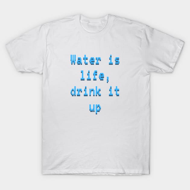 Water is life, drink it up T-Shirt by BrewBureau